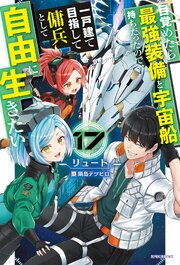 目覚めたら最強装備と宇宙船持ちだったので、一戸建て目指して傭兵として自由に生きたい(17)