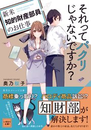 それってパクリじゃないですか？ ～新米知的財産部員のお仕事～